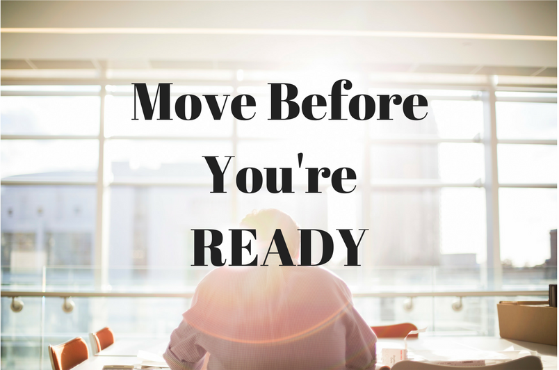 Make your move before you're ready