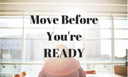 Make your move before you're ready